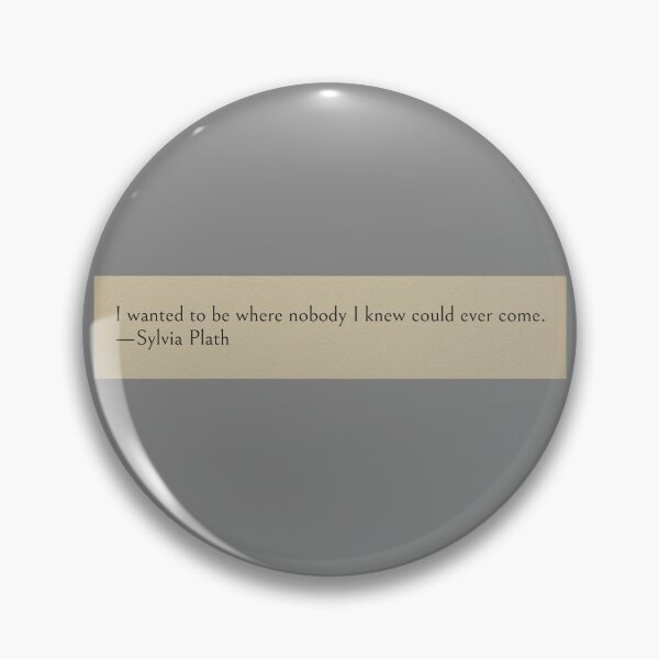 Item preview, I wanted to be where nobody I knew could ever come. —Sylvia Plath Book Quote designed and sold by wonderxwander.
