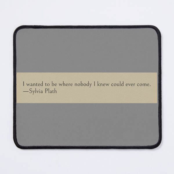 Item preview, I wanted to be where nobody I knew could ever come. —Sylvia Plath Book Quote designed and sold by wonderxwander.