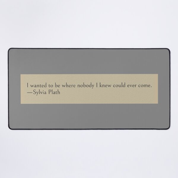 Item preview, I wanted to be where nobody I knew could ever come. —Sylvia Plath Book Quote designed and sold by wonderxwander.