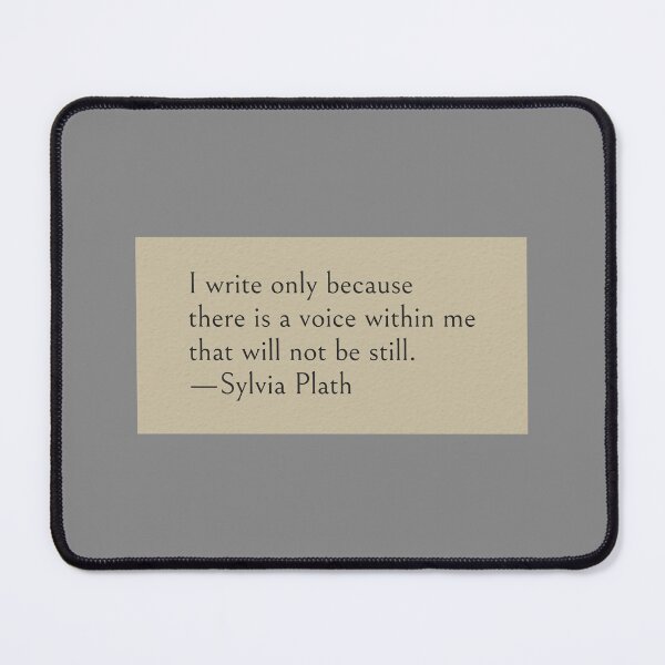 Item preview, I write only because there is a voice within me that will not be still. —Sylvia Plath Quote designed and sold by wonderxwander.