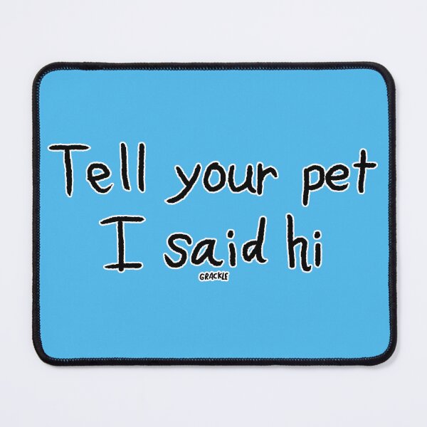 Item preview, Tell Your Pet I Said Hi designed and sold by JanGrackle.