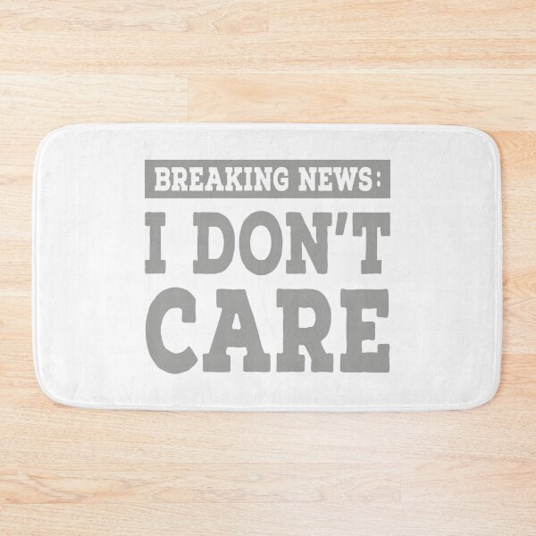 Item preview, Breaking News: I Don't Care designed and sold by TonySpencer.
