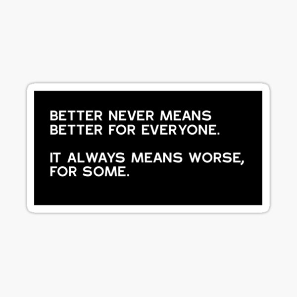 Better Never Means Better For Everyone Meaning