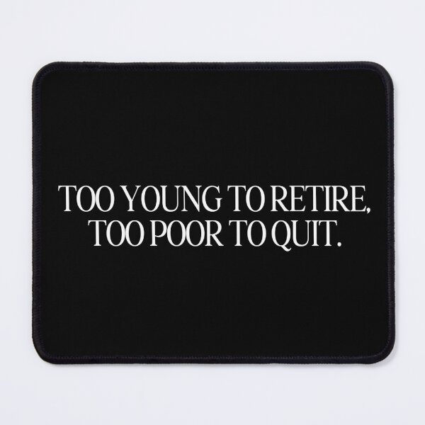 Item preview, TOO YOUNG TO RETIRE TOO POOR TO QUIT SHIRT designed and sold by aydapadi.