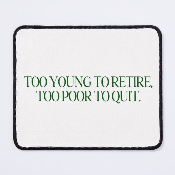 Item preview, TOO YOUNG TO RETIRE TOO POOR TO QUIT GREEN designed and sold by aydapadi.