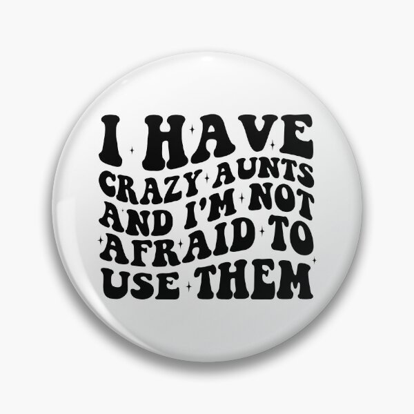 Item preview, I Have Crazy Aunts and I'm Not Afraid to Use Them designed and sold by khallidaart.
