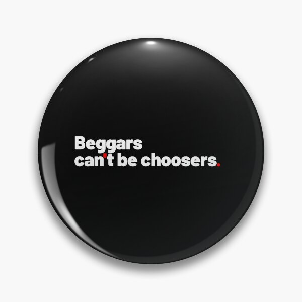 Item preview, Beggars can't be choosers designed and sold by Pixdot.