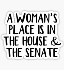 A woman's place is in the house and the senate Sticker