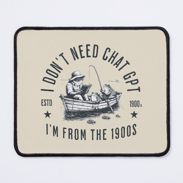 Item preview, I Don't Need ChatGPT I'm From The 1900s designed and sold by A.I. Took My Job!.