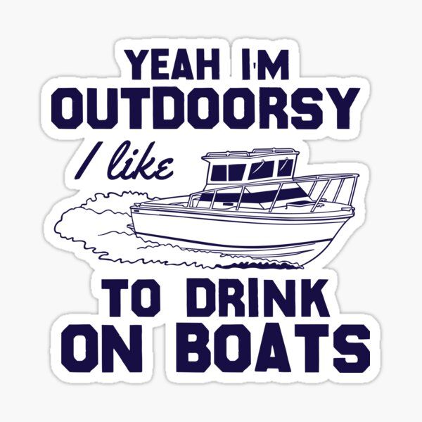 Yeah, I'm Outdoorsy I Like To Drink On Boats Sticker