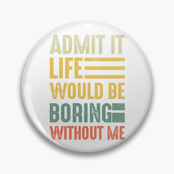 Item preview, Admit It Life Would Be Boring Without Me Funny Saying designed and sold by FernaRoje.
