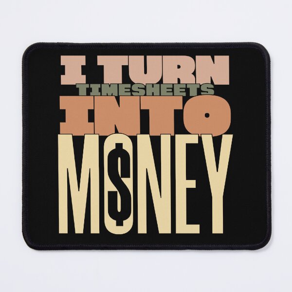 Item preview, i turn timesheets into money designed and sold by KaiLabsArt.