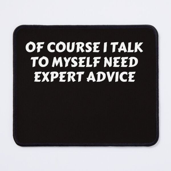 Item preview, Of Course I Talk to Myself Sometimes I Need Expert Advice designed and sold by rawaart1.