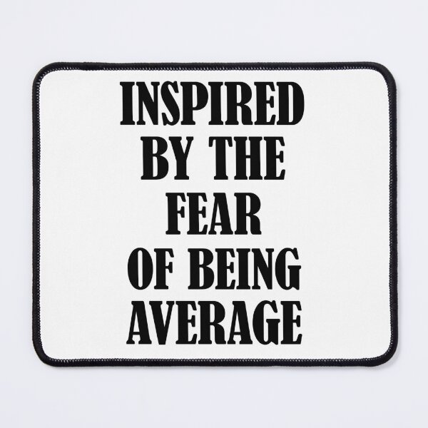 Item preview, Inspired by the Fear of being Average designed and sold by FlyShop1.