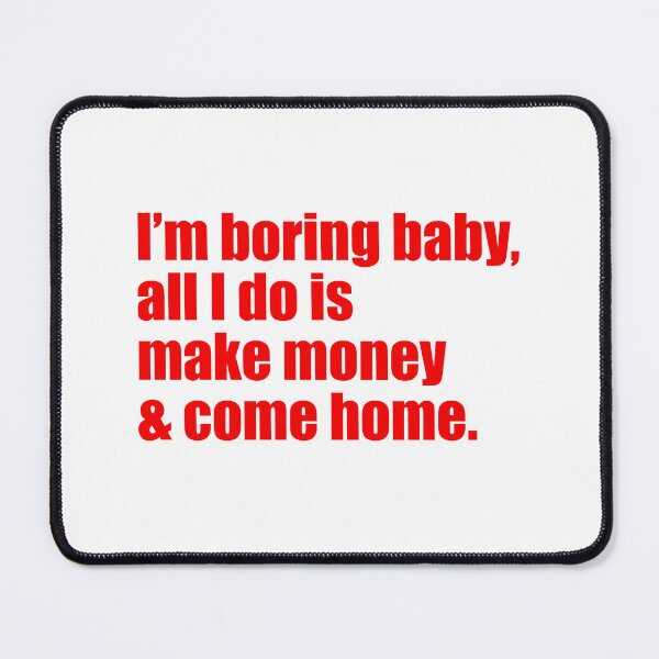 Item preview, Im Boring baby all I do is make money and come home designed and sold by FlyShop1.