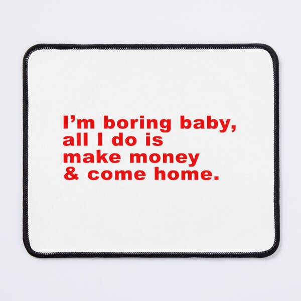 Item preview, Im Boring baby all I do is make money and come home designed and sold by FlyShop1.