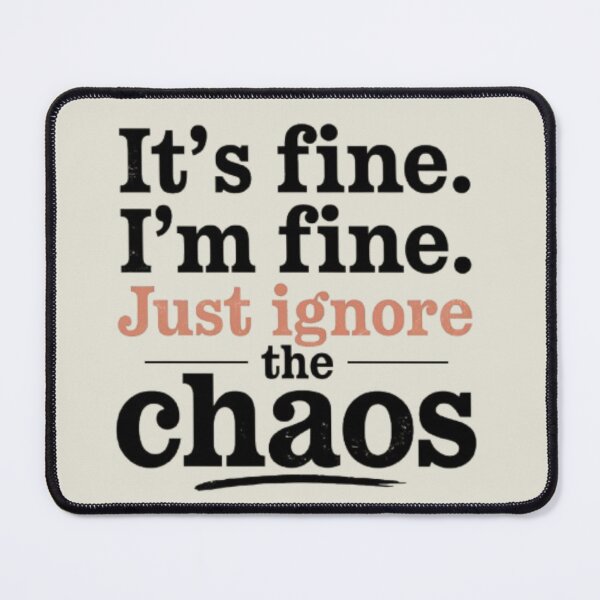 Item preview, It's Fine I'm Fine Just ignore the Chaos,Funny Meme, humour designed and sold by Simplehue.