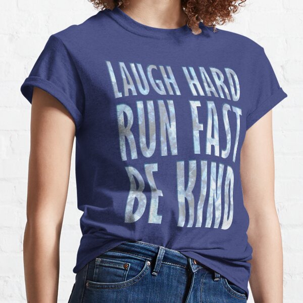 Laugh Hard. Run Fast. Be Kind. Classic T-Shirt