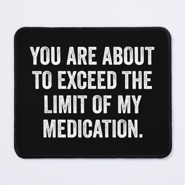 Item preview, You Are About To Exceed The Limit Of My Medication - Sarcastic Pun designed and sold by kevzadevinca.
