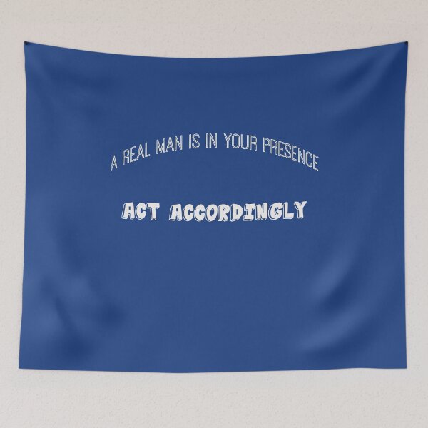 Item preview, A Real Man is in Your Presence, Act Accordingly designed and sold by IronicalDesigns.