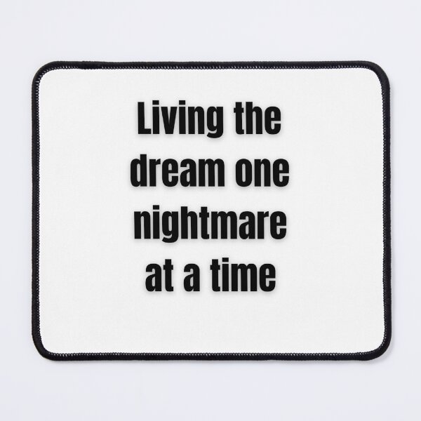 Item preview, Living The Dream One Nightmare At A Time designed and sold by FunnyThings1.