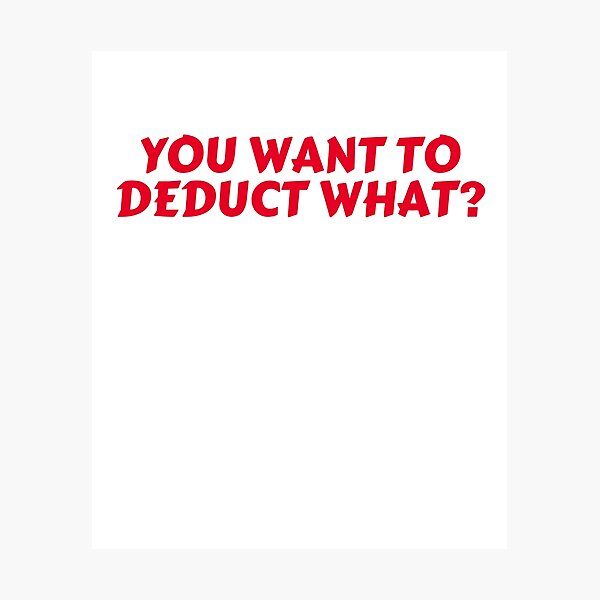 Item preview, You Want To Deduct What? designed and sold by rawaart1.