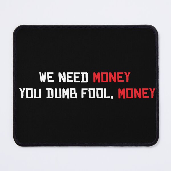 Item preview, We Need Money You Dumb Fool, Money designed and sold by Merchinio ⭐⭐⭐⭐⭐.