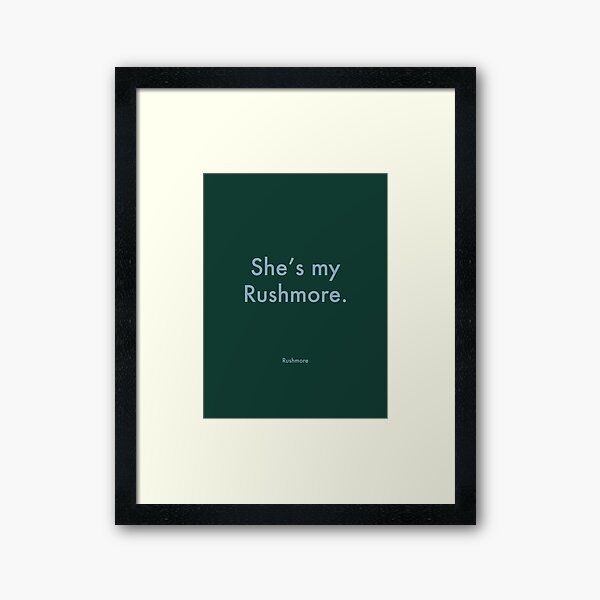 She's my Rushmore - Wes Andeson Quote - Rushmore Framed Art Print