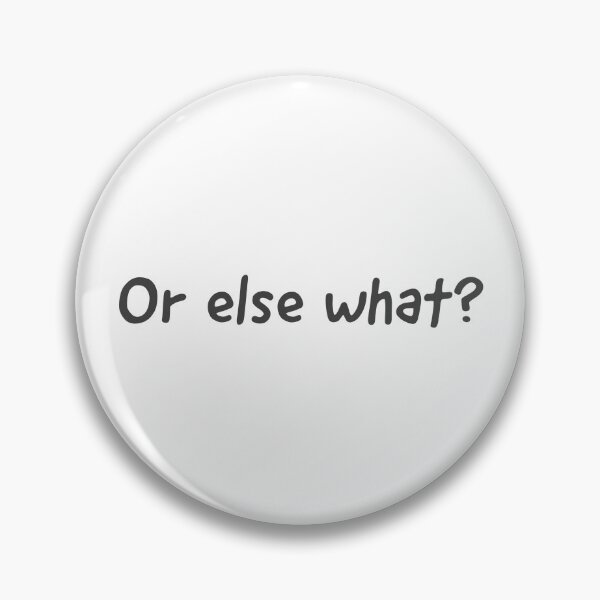 Item preview, Or else what? designed and sold by WhackoDesigns.