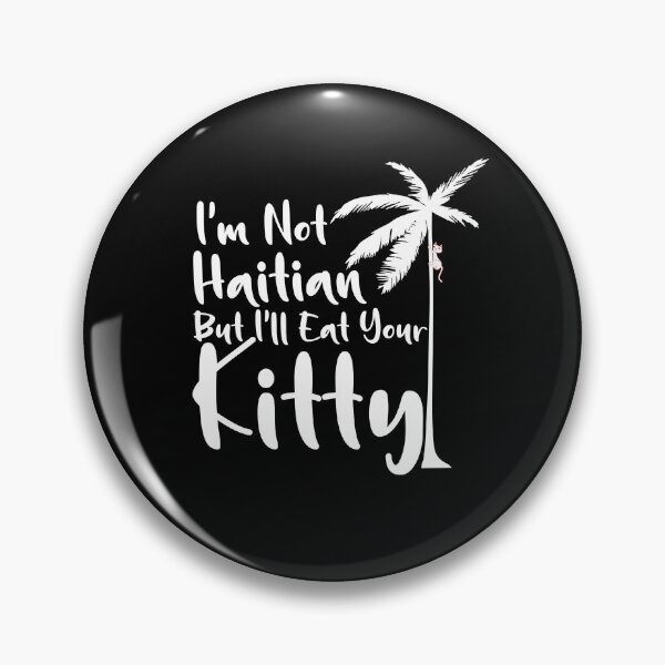 Item preview, I am not Haitian but I will eat your Kitty designed and sold by The Art of Kkatarynka.