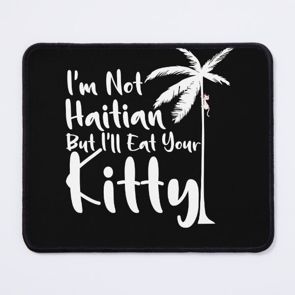 Item preview, I am not Haitian but I will eat your Kitty designed and sold by The Art of Kkatarynka.