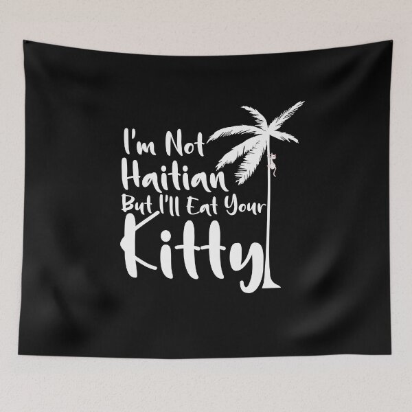Item preview, I am not Haitian but I will eat your Kitty designed and sold by The Art of Kkatarynka.