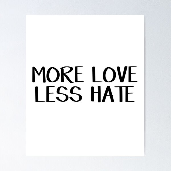 More Love Less Hate Posters for Sale | Redbubble