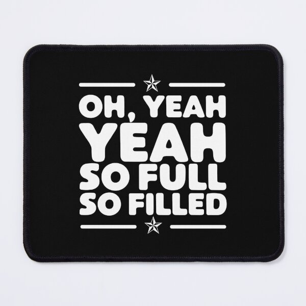 Item preview, Funny Fulfilled Oh Yeah So Full So Filled Joke designed and sold by wingstar.