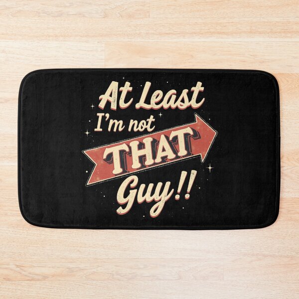 Item preview, At Least I'm Not That Guy!! Funny Saying Slogan Design designed and sold by FunnyFarmDesign.