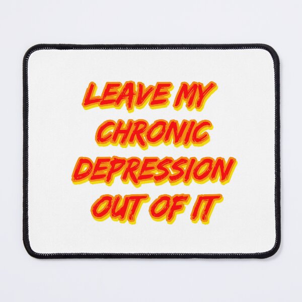 Item preview, Leave My Chronic Depression Out of It designed and sold by RuthandRose.