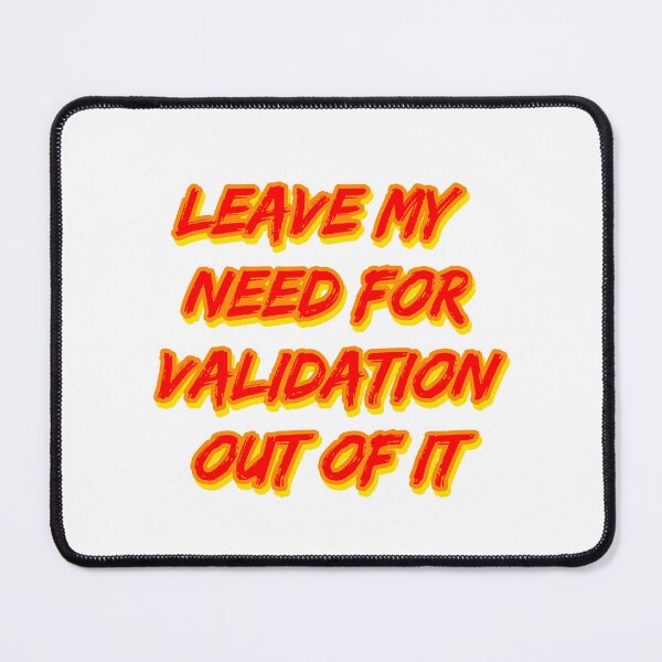Item preview, Leave My Need for Validation Out of It designed and sold by RuthandRose.