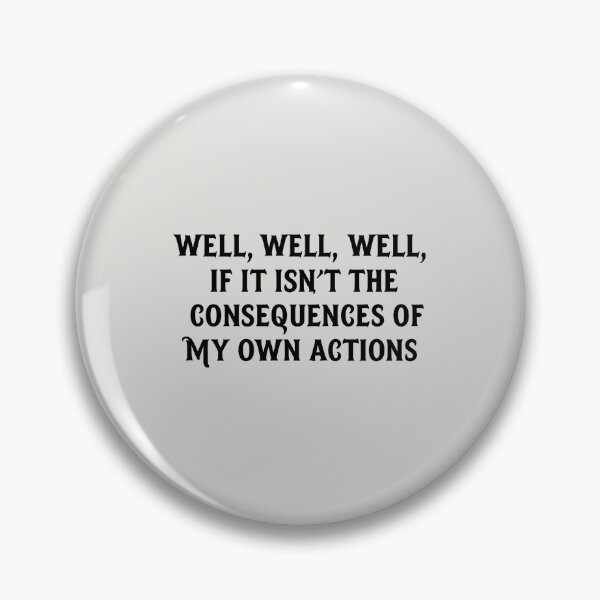 Item preview, Well, Well, Well - Consequences of My Own Actions designed and sold by elmindo.