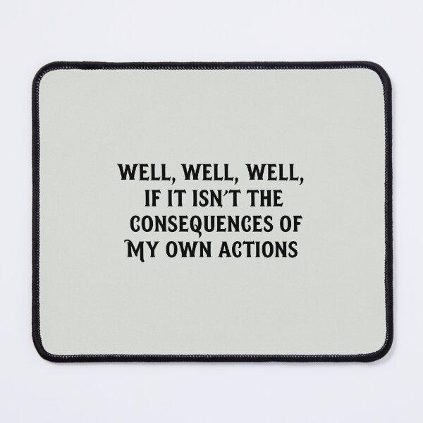 Item preview, Well, Well, Well - Consequences of My Own Actions designed and sold by elmindo.