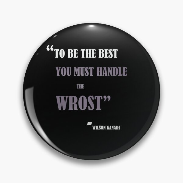 Item preview, "TO BE THE BEST,YOU MUST HANDLE THE WROST", BY WILSON KANADI designed and sold by Ramsay company .