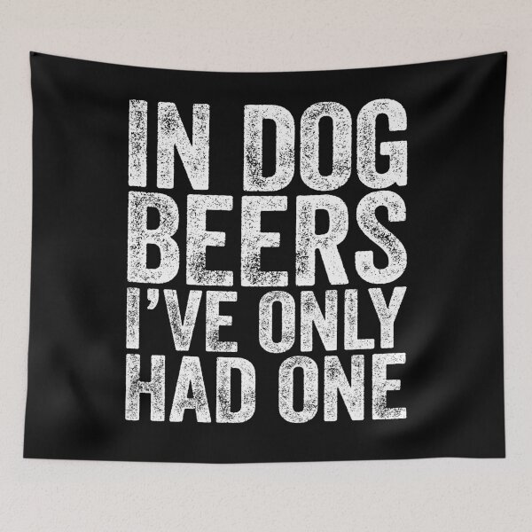 Item preview, In Dog Beers I've Only Had One designed and sold by deepstone.