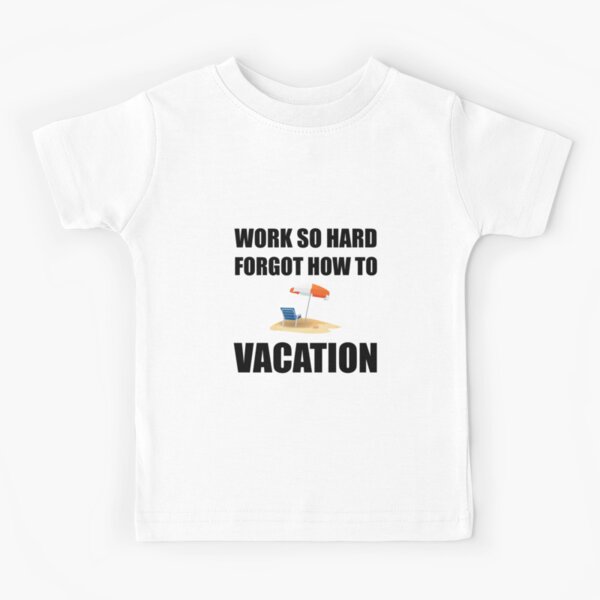 Work So Hard Forgot How To Vacation T-Shirt Work So Hard Forgot How To Vacation T-Shirt