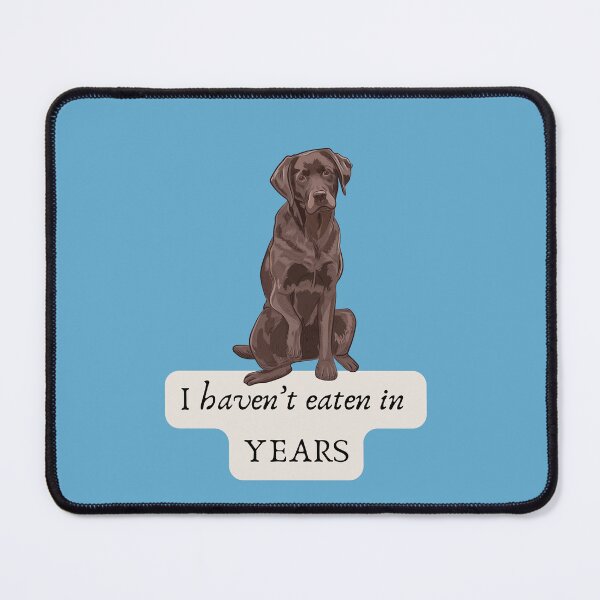 Item preview, Chocolate lab: I haven't eaten in YEARS designed and sold by myblueparakeet.