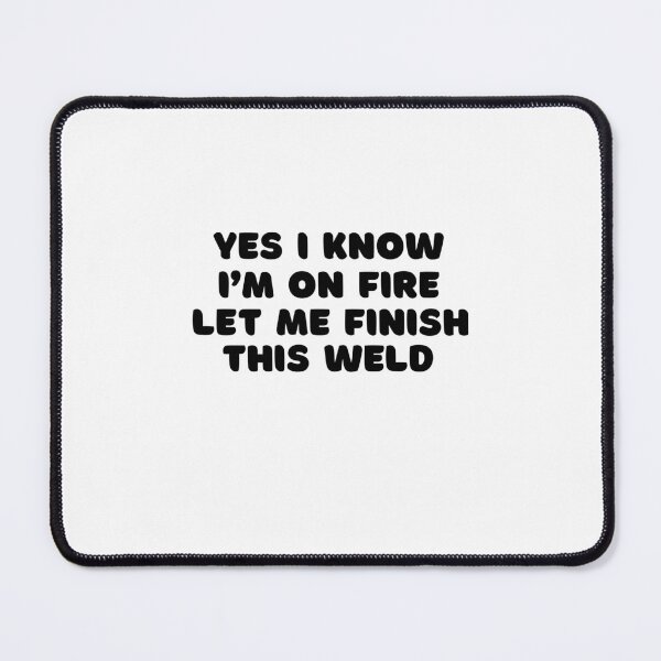 Item preview, Yes I Know I'm On Fire Let Me Finish This Weld designed and sold by designemarket.