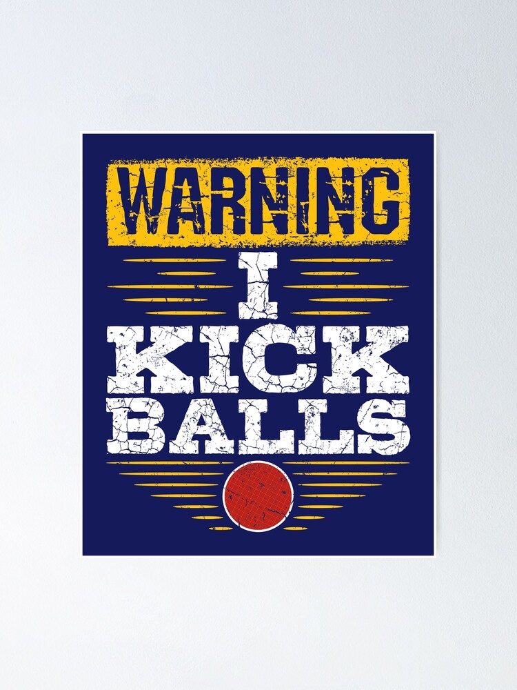 "Kickball Warning I Kick Balls" Poster by jaygo Redbubble