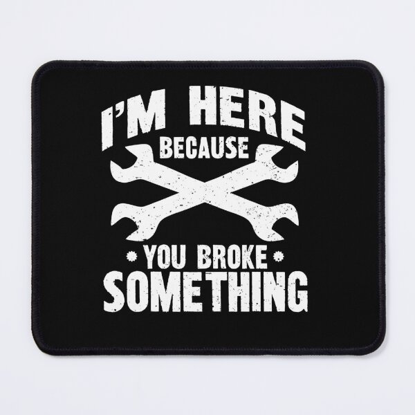 Item preview, I'm Here Because You Broke Something designed and sold by mhernaevily.