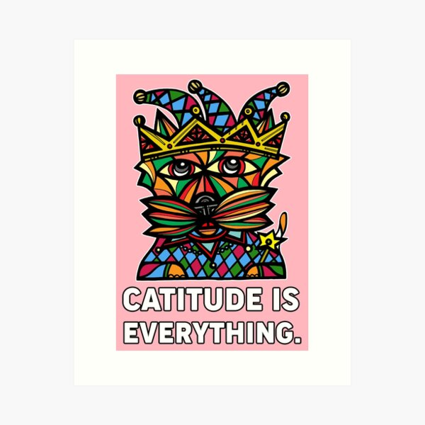 "Catitude is Everything." Art Print