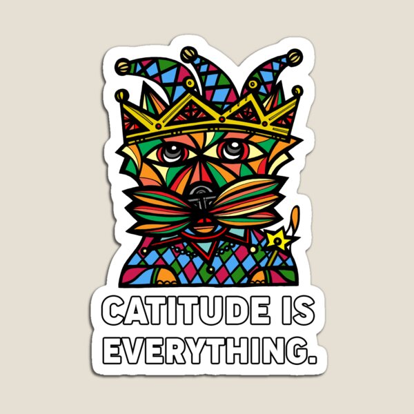 "Catitude is Everything." Magnet