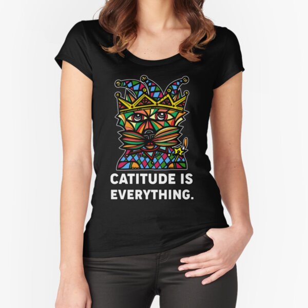 "Catitude is Everything." Fitted Scoop T-Shirt