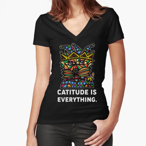 "Catitude is Everything." Fitted V-Neck T-Shirt